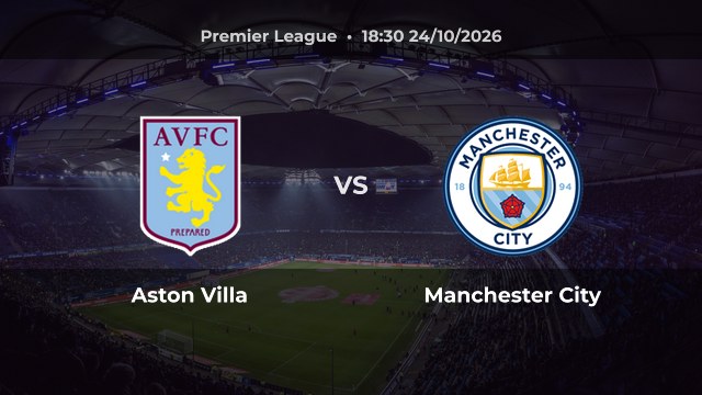 Nhận định Aston Villa vs Manchester City: Foden lập hat-trick trước AEK