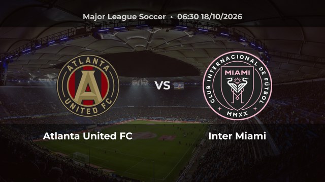 Nhận định Atlanta United FC vs Inter Miami: Khách thắng hoặc hòa