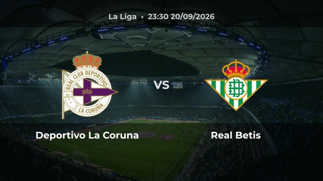 Nhận định trận Deportivo La Coruna vs Real Betis vòng 7 La Liga 2026/27
