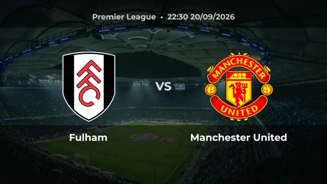 Nhận định trận Fulham vs Manchester United vòng 5 Premier League 2026/27