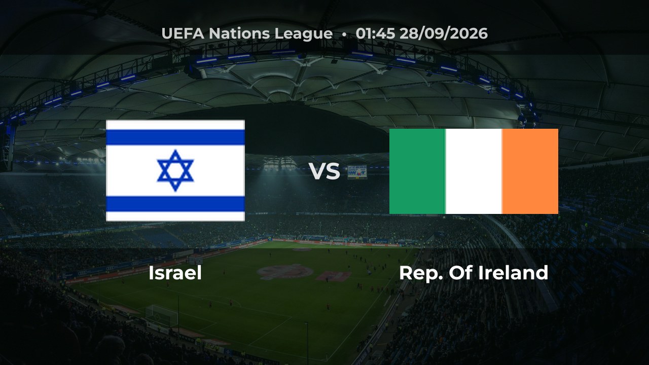 Nhận định Israel vs Rep. Of Ireland, 01:45 ngày 28/09/2026: Cơ hội tìm lại điểm số