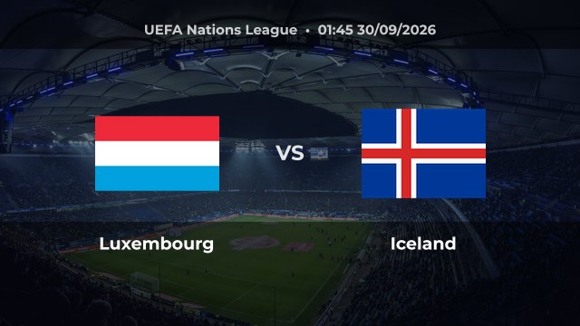 Nhận định Luxembourg vs Iceland, 01:45 ngày 30/09/2026: Chủ nhà hướng đến chiến thắng