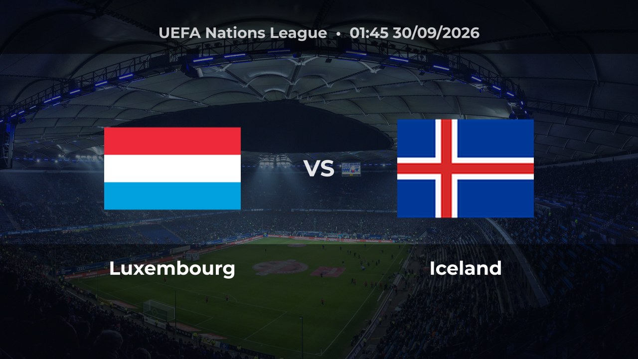 Nhận định Luxembourg vs Iceland, 01:45 ngày 30/09/2026: Chủ nhà hướng đến chiến thắng