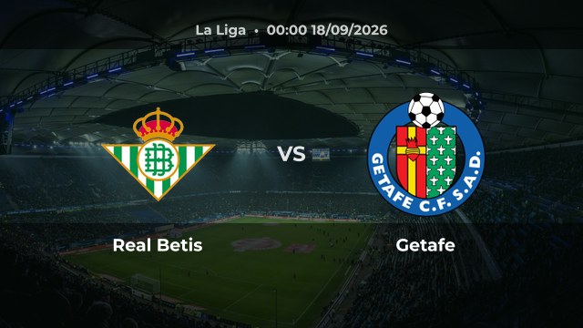 Nhận định Real Betis vs Getafe vòng 6 La Liga 2026/27 trên sân Benito Villamarín