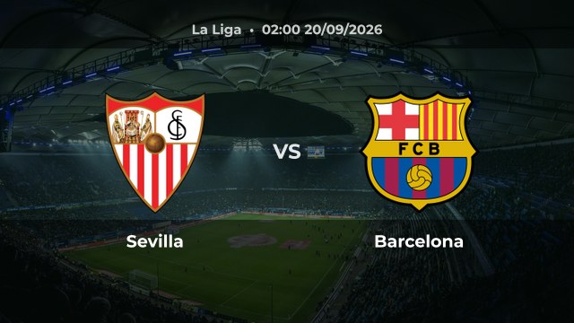 Nhận định trận Sevilla vs Barcelona tại La Liga 2026/27 vòng 7 trên sân Estadio Ramón Sánchez-Pizjuán