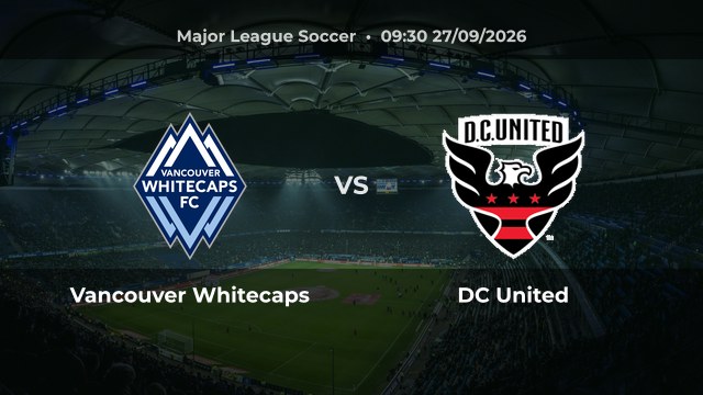 Nhận định Vancouver Whitecaps vs DC United vòng 27 MLS 2026/27 trên sân BC Place